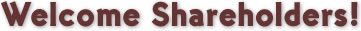 Welcome Shareholders!